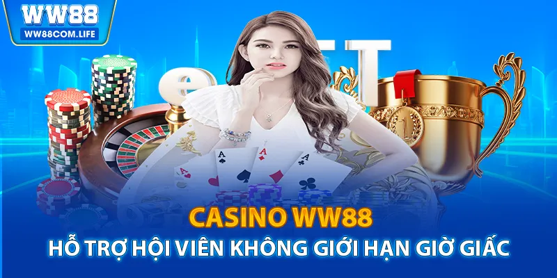 Casino WW88 hỗ trợ hội viên không giới hạn giờ giấc